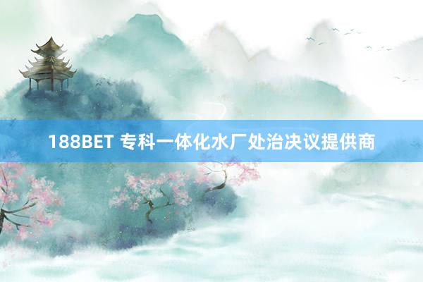 188BET 专科一体化水厂处治决议提供商